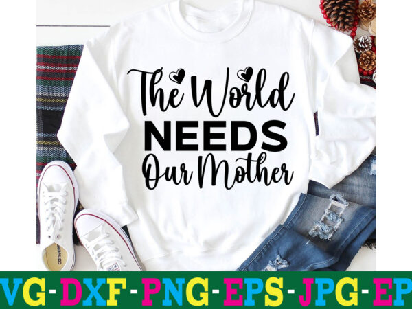 The world needs our mother t-shirt design,10th birthday svg 10th wedding anniversary t shirt design 13th birthday svg 18th birthday svg 1st birthday svg 1st birthday svg free 20 motivational