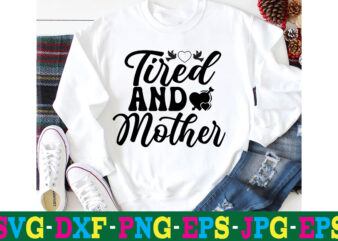Tired And Mother T-shirt Design,10th birthday svg 10th wedding anniversary t shirt design 13th birthday svg 18th birthday svg 1st birthday svg 1st birthday svg free 20 motivational t shirt