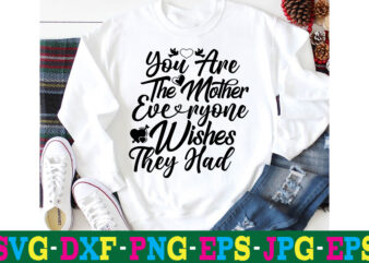 You Are The Mother Everyone Wishes They Had T-shirt Design,10th birthday svg 10th wedding anniversary t shirt design 13th birthday svg 18th birthday svg 1st birthday svg 1st birthday svg