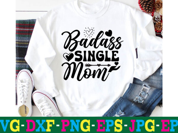 Badass single mom t-shirt design,10th birthday svg 10th wedding anniversary t shirt design 13th birthday svg 18th birthday svg 1st birthday svg 1st birthday svg free 20 motivational t shirt