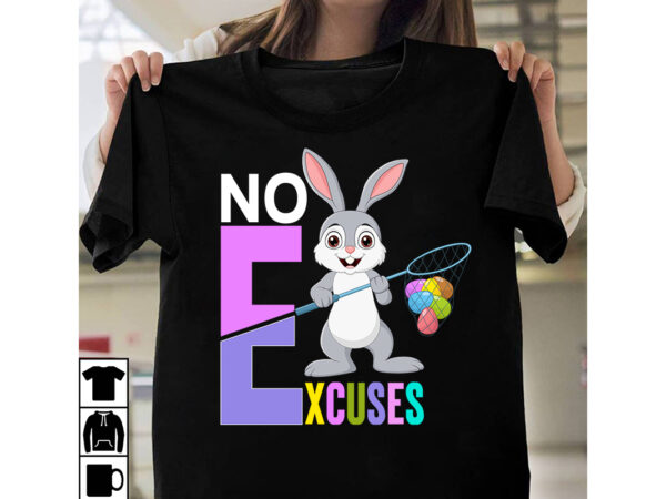 No excuses t-shirt design,a-z t-shirt design design bundles all easter eggs babys first easter bad bunny bad bunny merch bad bunny shirt bike with flowers hello spring daisy bees sign