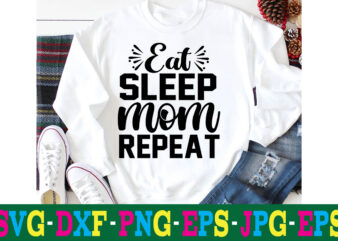 Eat Sleep Mom Repeat T-shirt Design,10th birthday svg 10th wedding anniversary t shirt design 13th birthday svg 18th birthday svg 1st birthday svg 1st birthday svg free 20 motivational t