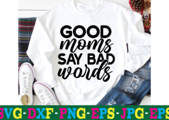 Good Moms Say Bad Words T-shirt Design,10th birthday svg 10th wedding anniversary t shirt design 13th birthday svg 18th birthday svg 1st birthday svg 1st birthday svg free 20 motivational