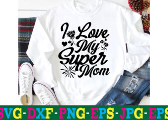 I Love My Super Mom T-shirt Design,10th birthday svg 10th wedding anniversary t shirt design 13th birthday svg 18th birthday svg 1st birthday svg 1st birthday svg free 20 motivational