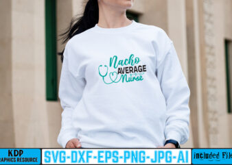 Nacho Average Nurse T-shirt Design,big bundle svg file for cricut cheetah nurse shirt svg bundle cut files for cricut doctor svg gateway design house leopard nurse sublimation designs mdesign nurse