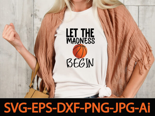 Let the madness begin t-shirt design,basketball svg bundle, basketball png, basketball clipart, basketball vector, basketball mom svg,bundle of sports, mandala laser cut file sport vector wood wall art home decor