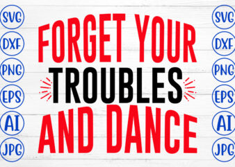 Forget Your Troubles And Dance SVG Design