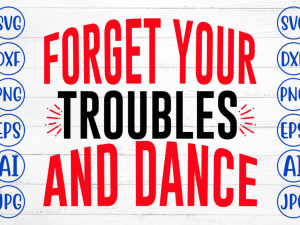Forget your troubles and dance svg design