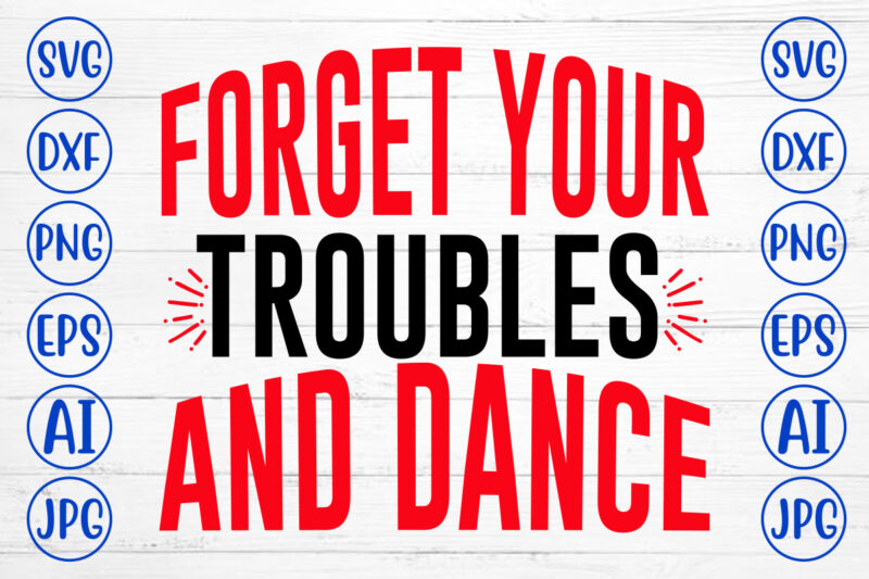 Forget Your Troubles And Dance SVG Design