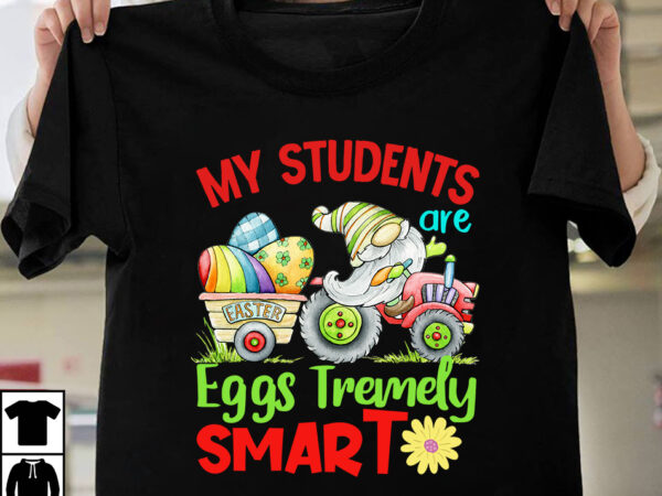 My students are eggs tremely smart t-shirt design, my students are eggs tremely smart svg cut file, happy easter day t-shirt design,happy easter svg design,easter day svg design, happy easter