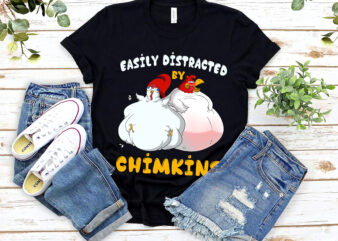 Funny Fat Chicken Chimkin Easily Distracted By Chimkins Chicken Lovers NL 0403 t shirt graphic design
