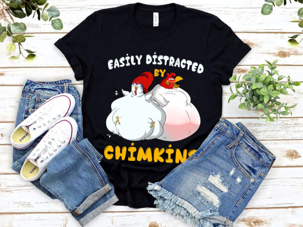 Funny fat chicken chimkin easily distracted by chimkins chicken lovers nl 0403 t shirt graphic design