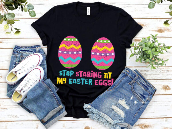 Happy easter adult funny stop staring at my easter eggs nl 0703 graphic t shirt