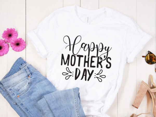 Happy mother’s day , mother’s day svg bundle, mother’s day svg, mother hustler svg, mother svg, momlife svg, mom svg, gift for mom svg, mom quotes svg, mother’s day svg, graphic t shirt