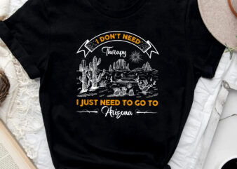 Holiday Mountain Nature I Don_t Need Therapy I Just Need To Go To Arizona NC 0903 graphic t shirt
