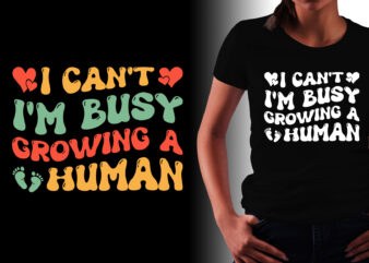I Can’t I’m Busy Growing A Human Mom T-Shirt Design.mom t-shirt design, dog mom t shirt design, best mom t shirt design, cat mom t shirt design, all star mom