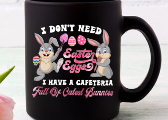 I Don_t Need Easter Eggs I Have A Cafeteria Full Of Cutest Bunnies PNG Files, Cute Bunnies Day Lunch Lady T-Shirt Design NC 0903