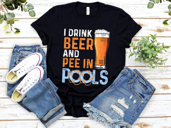 I drink beer and pee in pools funny grunge vintage pool joke nl 2702 t shirt design for sale