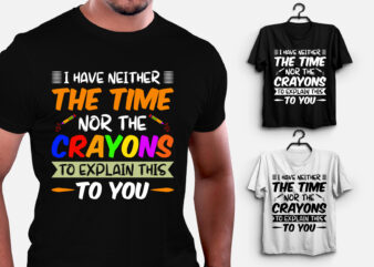 I Have Neither The Time Nor The Crayons To Explain This To You T-Shirt Design