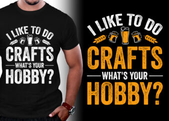 I Like To Do Crafts What’s Your Hobby T-Shirt Design