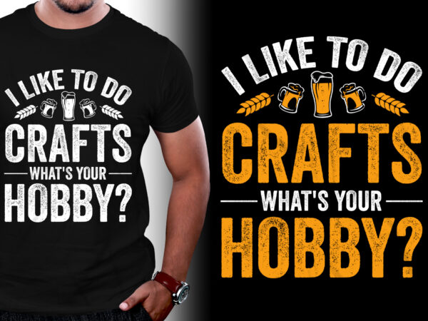 I like to do crafts what’s your hobby t-shirt design I like to do crafts what’s your hobby t-shirt design