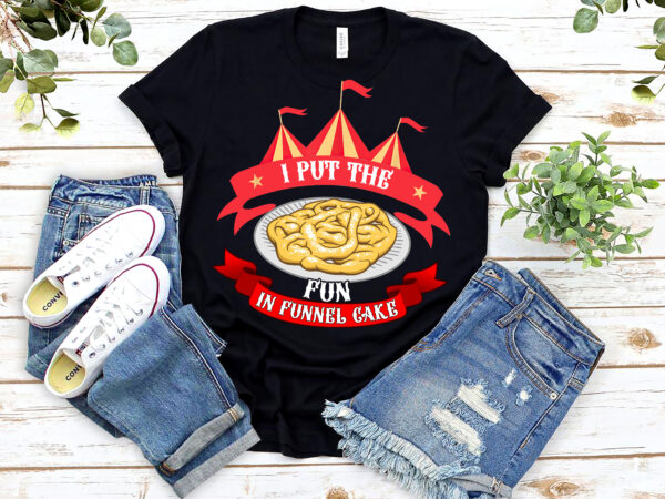 I put the fun in funnel cake circus birthday party costume nl 0703 t shirt design for sale