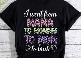 I Went From Mama to Mommy to Mom to Bruh first mother_s day T-Shirt