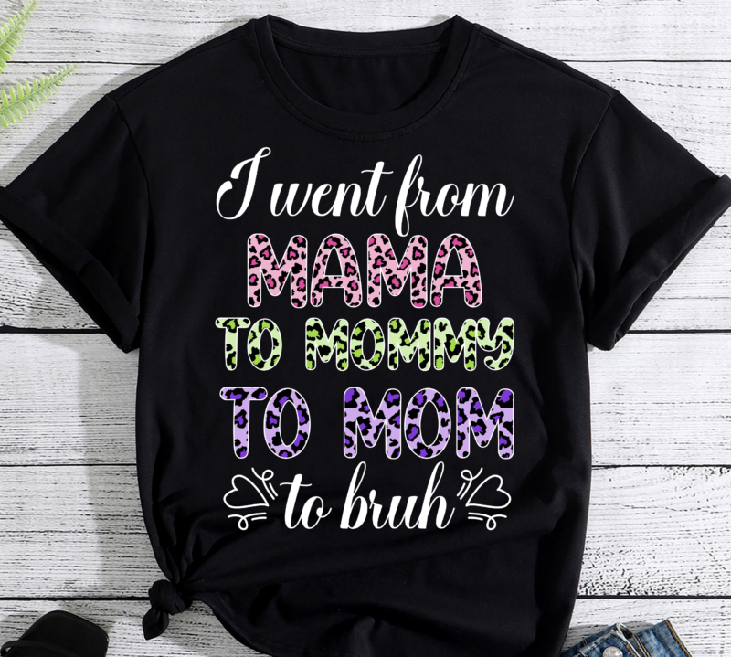 I Went From Mama to Mommy to Mom to Bruh first mother_s day T-Shirt