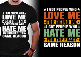 I got people who love me For Being Me I Got People Who Hate me for the Exact Same Reason T-Shirt Design