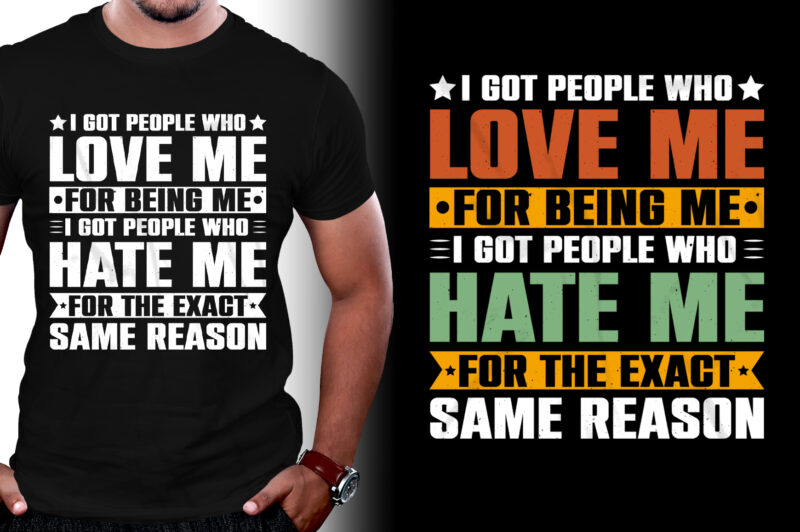 I got people who love me For Being Me I Got People Who Hate me for the Exact Same Reason T-Shirt Design