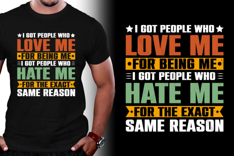 I got people who love me For Being Me I Got People Who Hate me for the Exact Same Reason T-Shirt Design