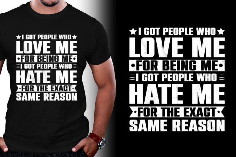 I got people who love me For Being Me I Got People Who Hate me for the Exact Same Reason T-Shirt Design