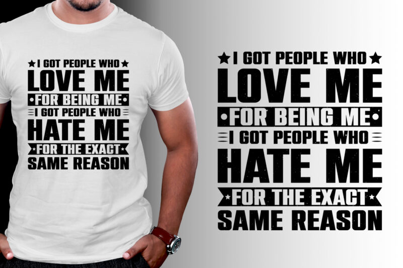 I got people who love me For Being Me I Got People Who Hate me for the Exact Same Reason T-Shirt Design