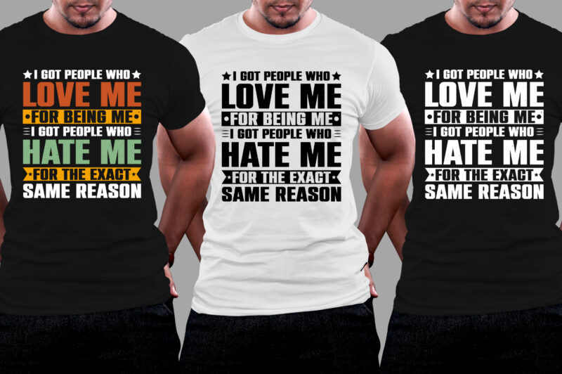 I got people who love me For Being Me I Got People Who Hate me for the Exact Same Reason T-Shirt Design