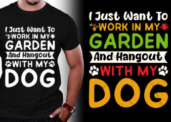 I just want to work in my Garden and Hangout with my Dog T-Shirt Design