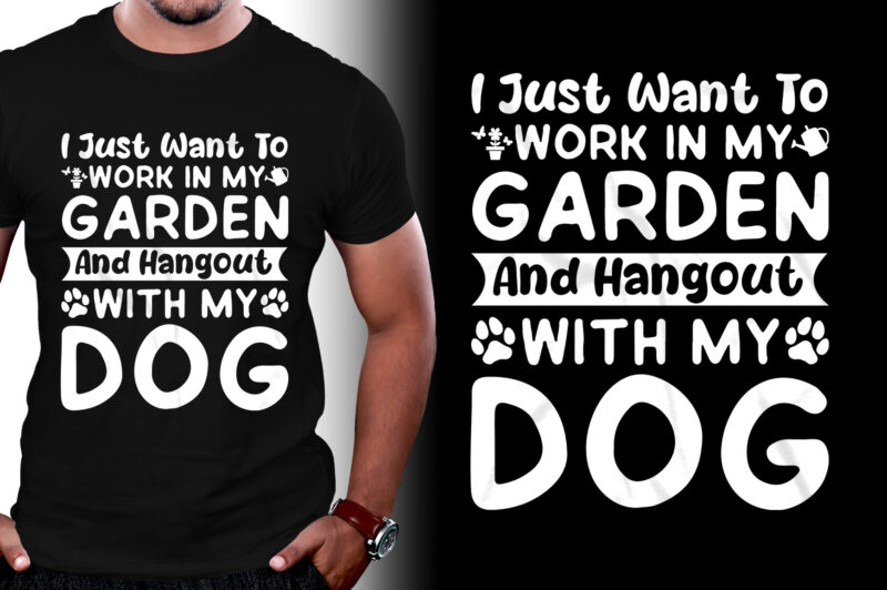 I just want to work in my Garden and Hangout with my Dog T-Shirt Design