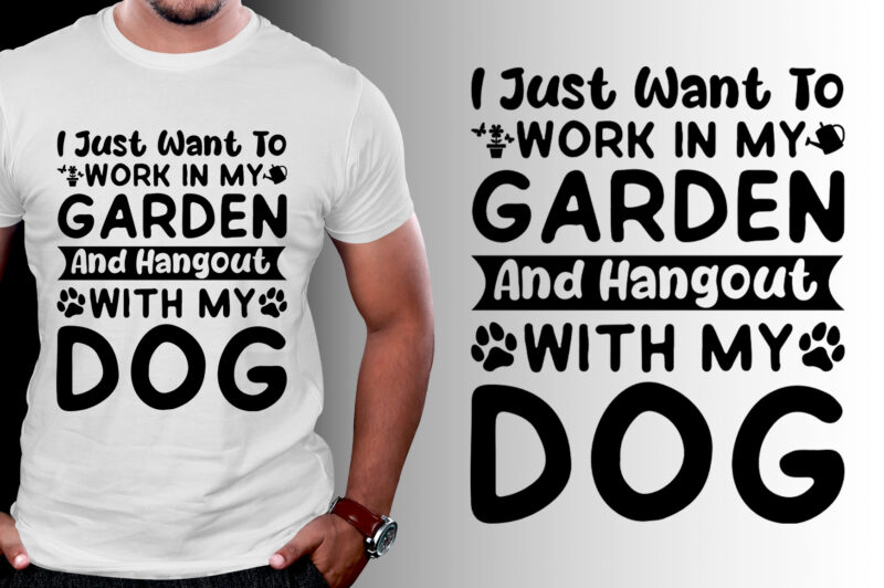 I just want to work in my Garden and Hangout with my Dog T-Shirt Design