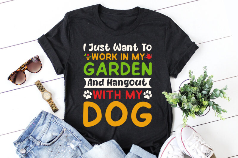 I just want to work in my Garden and Hangout with my Dog T-Shirt Design