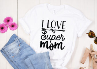 I love my super mom SVG design, Mother’s Day SVG Bundle, Mother’s Day SVG, Mother Hustler SVG, Mother Svg, Momlife Svg, Mom Svg, Gift For Mom Svg, Mom Quotes Svg,
