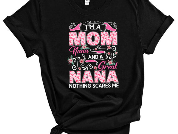I_m a mom nana and a great nana nothing scares me mother_s day pc t shirt design for sale