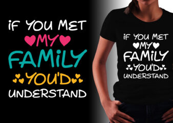 If You met My Family You’d Understand T-Shirt Design