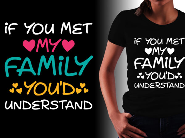If you met my family you’d understand t-shirt design