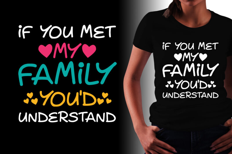 If You met My Family You’d Understand T-Shirt Design