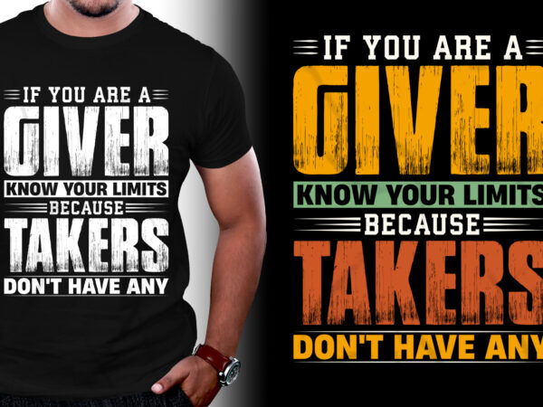 If you are a giver know your limits because takers don’t have any t-shirt design