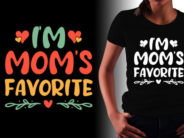I’m mom’s favorite t-shirt design I’m mom’s favorite t-shirt design
