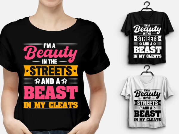 I’m a beauty in the streets and a beast in my cleats soccer t-shirt design