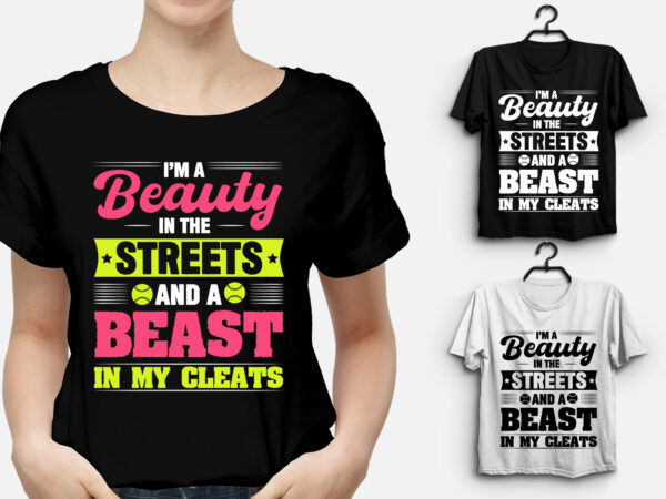 I’m a beauty in the streets and a beast in my cleats softball t-shirt design