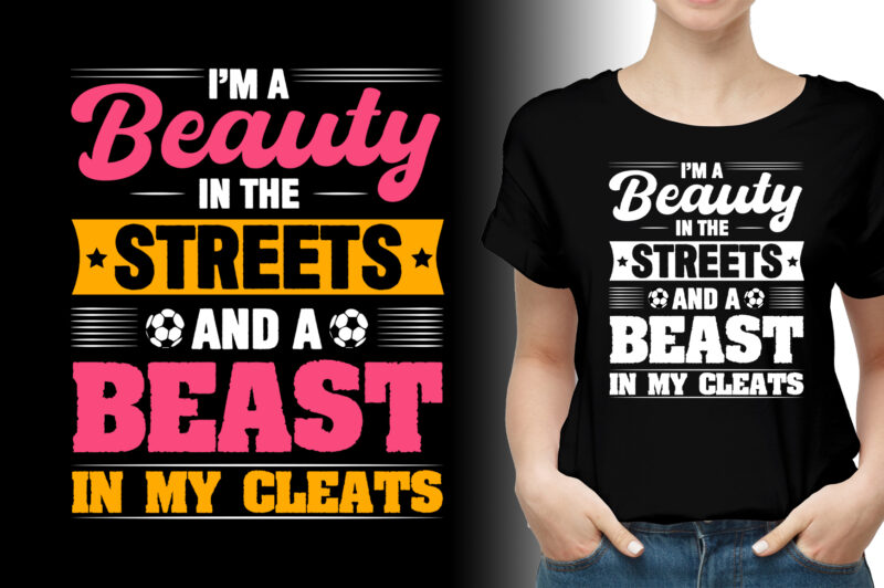 I’m a Beauty in the Streets and a Beast in my Cleats Soccer T-Shirt Design