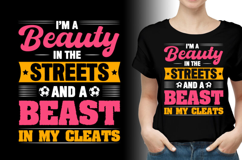 I’m a Beauty in the Streets and a Beast in my Cleats Soccer T-Shirt Design