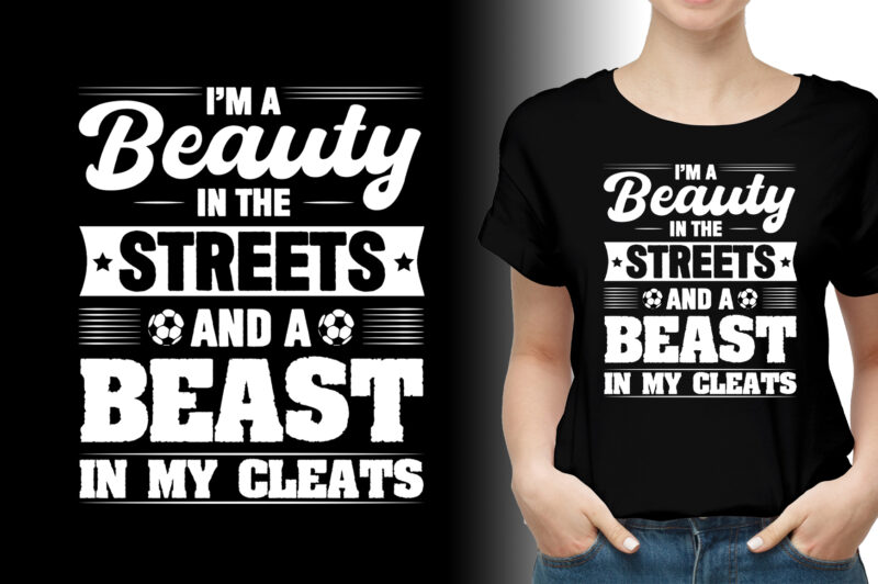 I’m a Beauty in the Streets and a Beast in my Cleats Soccer T-Shirt Design